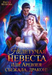 Нелетучая невеста, или Аревзея сбежала, дракон! - Волкова Риска