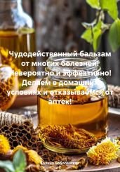 Чудодейственный бальзам от многих болезней! Невероятно и эффективно! Делаем в домашних условиях и отказываемся от аптек! - Соболевская Галина