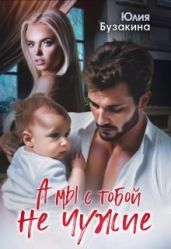А мы с тобой не чужие - Бузакина Юлия