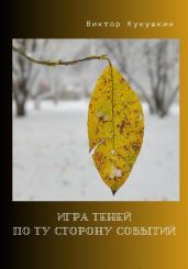 Игра теней – по ту сторону событий - Кукушкин Виктор Юрьевич