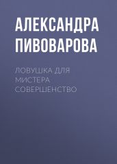 Ловушка для мистера Совершенство - Александра Пивоварова