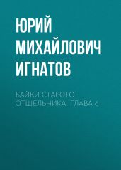Байки старого отшельника. Глава 6 - Игнатов Юрий