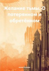 Желание тьмы. О потерянном и обретённом - Князева Алина