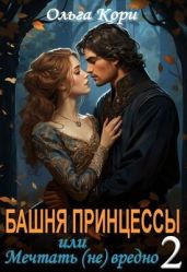 Башня Принцессы, или мечтать (не) вредно 2 - Кори Ольга