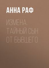 Измена. Тайный сын от бывшего - Раф Анна