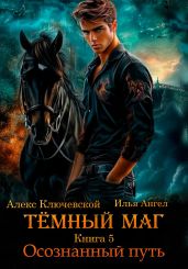 Тёмный маг. Книга 5. Осознанный путь - Ключевской Алекс