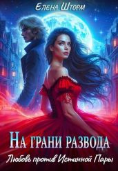 На грани развода. Любовь против истинной пары - Шторм Елена