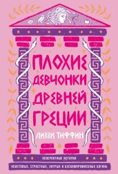 Плохие девчонки Древней Греции: Невероятные истории неистовых, страстных, хитрых и бескомпромиссных богинь