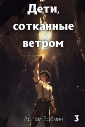 Дети, сотканные ветром. Часть 3 - Ерёмин Артём