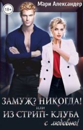 Замуж? Никогда! или Из стрип-клуба с любовью! - Александер Мари