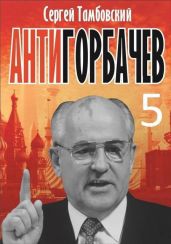 Анти-Горбачев 5 - Тамбовский Сергей