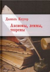 Аксиомы, леммы, теоремы. Стихотворения, баллады, переводы - Клугер Даниэль Мусеевич