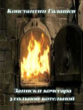 Записки кочегара угольной котельной - Галашев Константин