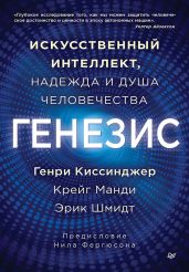 Генезис. Искусственный интеллект, надежда и душа человечества - Киссинджер Генри, Шмидт Эрик, Манди Крейг