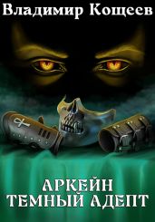 Аркейн. Темный адепт - Кощеев Владимир