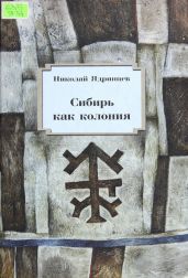 Сибирь как колония - Ядринцев Николай Михайлович