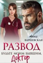 Развод. Будьте моим бывшим, доктор - Варшевская Анна