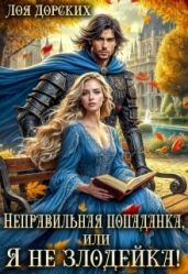 Неправильная попаданка, или Я не злодейка! - Дорских Лоя