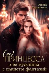 (не) Принцесса и ее мужчины с планеты фантазий - Тимофеева Анюта