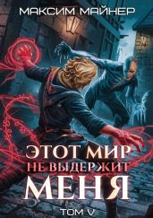 Этот мир не выдержит меня. Том 5 - Майнер Максим