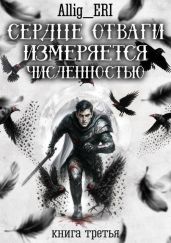 Сердце отваги измеряется численностью. Книга 3 - allig_eri