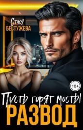 Развод. Пусть горят мосты - Бестужева Стася