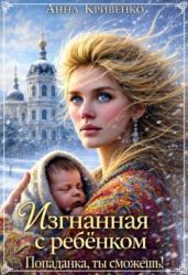Изгнанная с ребёнком. Попаданка, ты сможешь! - Кривенко Анна