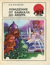 Хождение от Байкала до Амура - Алексеев Александр Иванович