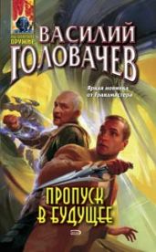 Пропуск в будущее - Головачев Василий Васильевич