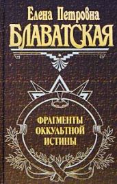 Фрагменты оккультной истины - Блаватская Елена Петровна