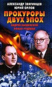 Прокуроры двух эпох. Андрей Вышинский и Роман Руденко - Звягинцев Александр Григорьевич, Орлов Юрий, Орлов Юрий Федорович