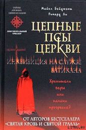 Цепные псы церкви. Инквизиция на службе Ватикана - Бейджент Майкл, Ли Ричард