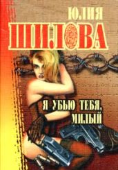 Я убью тебя, милый - Шилова Юлия Витальевна