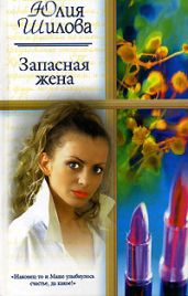 Запасная жена - Шилова Юлия Витальевна