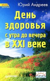 День здоровья с утра до вечера в XXI веке - Андреев Юрий Андреевич