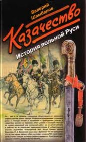 Казачество. История вольной Руси - Шамбаров Валерий Евгеньевич