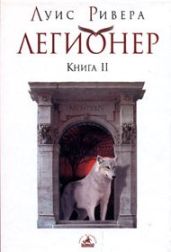 Легионер. Книга 2 - Ривера Луис