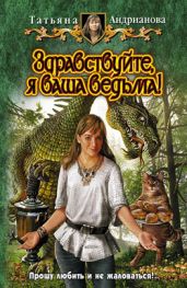 Здравствуйте, я ваша ведьма! - Андрианова Татьяна