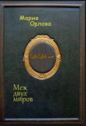 Меж двух миров - Орлова Мария
