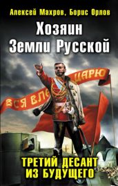 Хозяин Земли Русской. Третий десант из будущего - Махров Алексей, Орлов Борис Львович